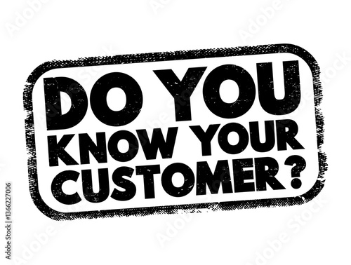 Do You Know Your Customer? means understanding your customers' needs, preferences, behaviors, and expectations to provide better products, services, and experiences, text concept stamp