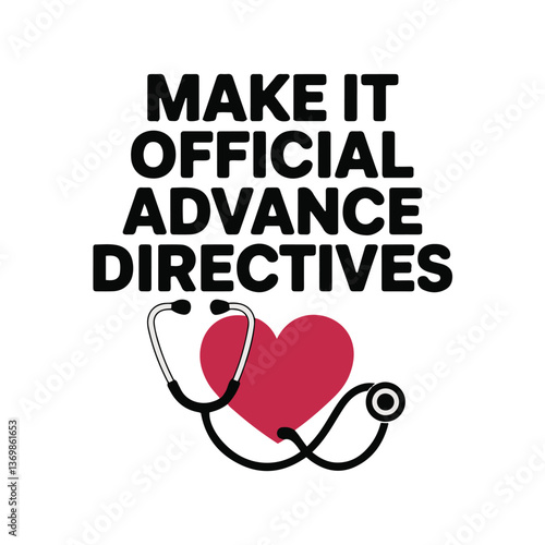 Bold black text, medical message, advance directives, healthcare decision, red heart symbol, stethoscope illustration, white background, simple graphic design, healthcare awareness, legal medical.