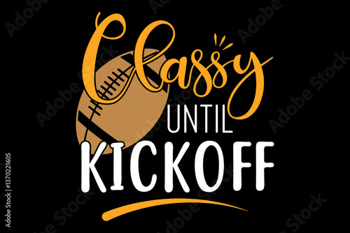 Classy until kickoff football - file contains a high-quality digital vector artwork, created with precision and detail, fully editable in Adobe Illustrator.