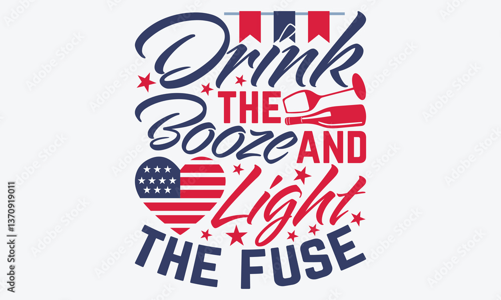 Fototapeta premium Drink The Booze And Light The Fuse - 4th Of July USA Independence Day T Shirt Design, Hand Drawn Lettering Phrase, Handmade Calligraphy Vector Illustration, For Cutting Machine, Silhouette Cameo, 