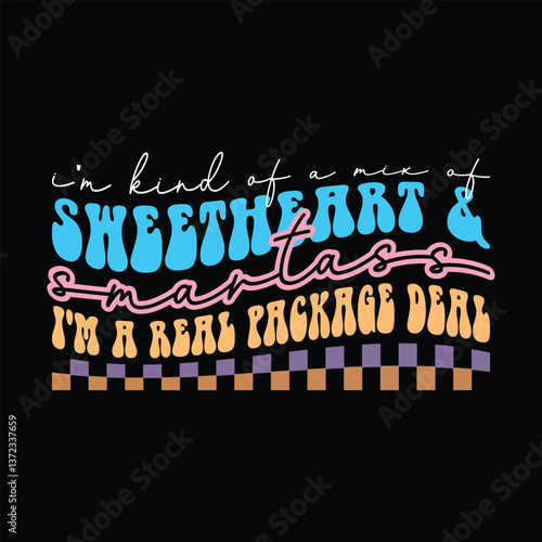 I'm kind of a mix of sweetheart and smartass i'm a real package deal