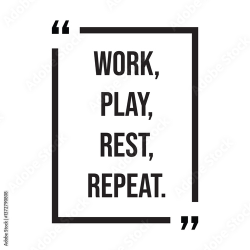 Work, play, rest, repeat, inspirational design quote, motivational quotes, typography illustration lettering quotes