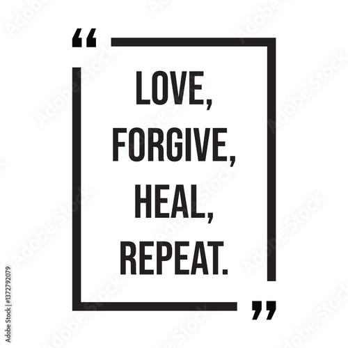 Love, forgive, heal, repeat, inspirational design quote, motivational quotes, typography illustration lettering quotes