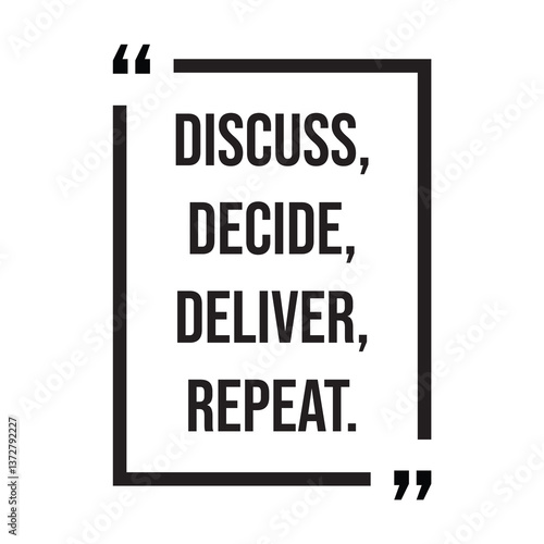 Discuss, decide, deliver, repeat, inspirational design quote, motivational quotes, typography illustration lettering quotes