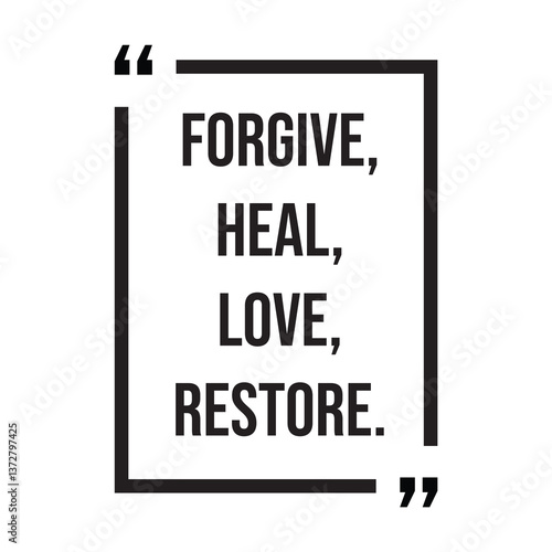 Forgive, heal, love, restore, inspirational design quote, motivational quotes, typography illustration lettering quotes