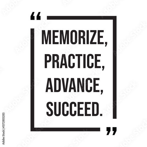 Memorize, practice, advance, succeed, inspirational design quote, motivational quotes, typography illustration lettering quotes