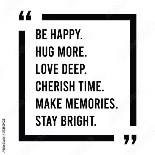 Be happy, hug more, love deep, cherish time, make memories, stay bright, inspirational design quote, motivational quotes, typography illustration lettering quotes