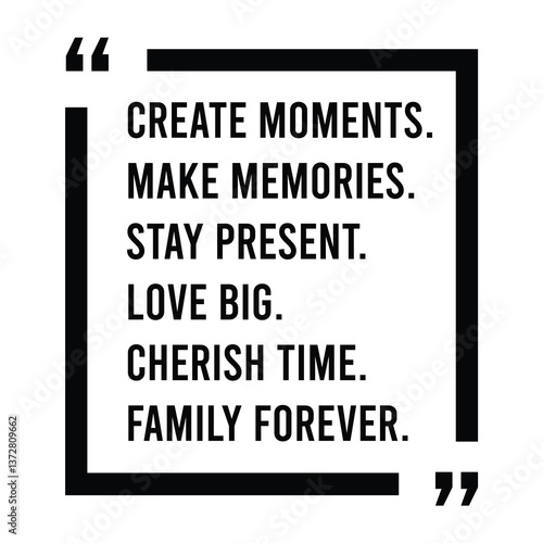 Create moments, make memories, stay present, love big, cherish time, family forever, inspirational design quote, motivational quotes, typography illustration lettering quotes