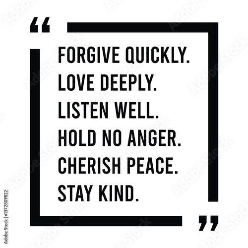 Forgive quickly, love deeply, listen well, hold no anger, cherish peace, stay kind, inspirational design quote, motivational quotes, typography illustration lettering quotes