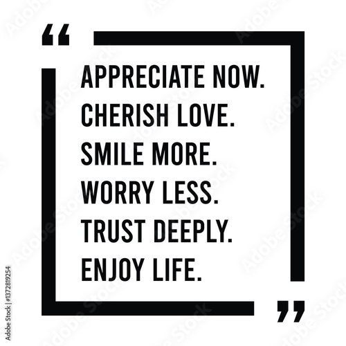 Appreciate now, cherish love, smile more, worry less, trust deeply, enjoy life, inspirational design quote, motivational quotes, typography illustration lettering quotes
