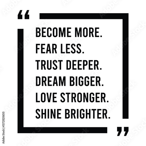Become more, fear less, trust deeper, dream bigger, love stronger, shine brighter, inspirational design quote, motivational quotes, typography illustration lettering quotes