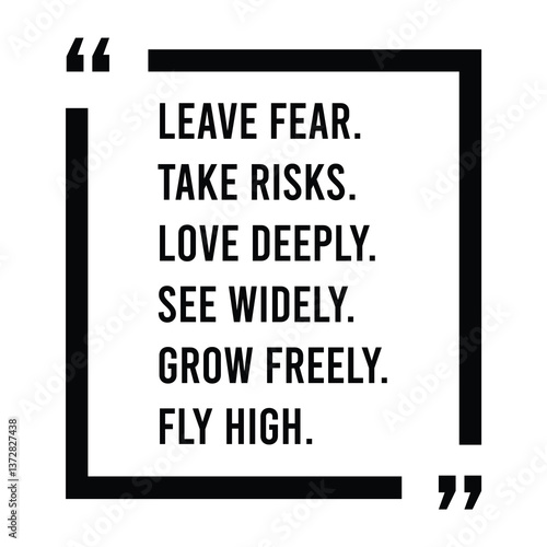 Leave fear, take risks, love deeply, see widely, grow freely, fly high, inspirational design quote, motivational quotes, typography illustration lettering quotes