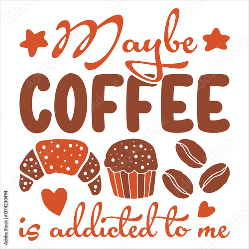 Maybe Coffee Is Addicted To Me  Sarcastic Coffee Doodle T-shirt Design