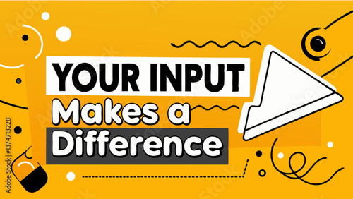 Your Input Makes a Difference: A vibrant, abstract graphic design with bold text proclaiming "Your Input Makes a Difference.