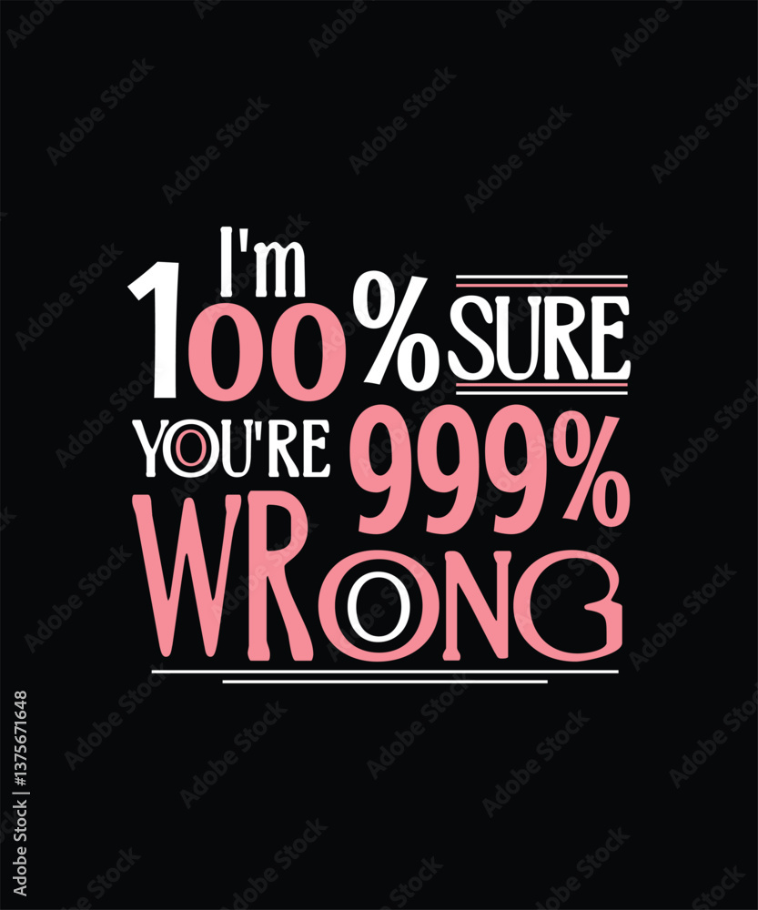 I_M 100_ SURE YOU_RE 999_ WRONG t shirt design I_M 100_ SURE YOU_RE 999_ WRONG t shirt design