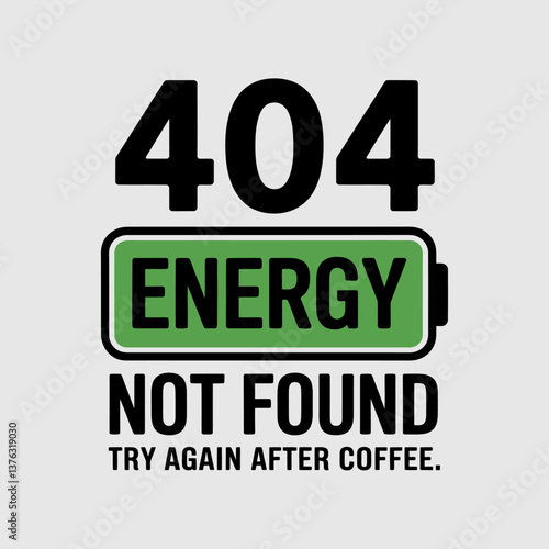 Funny Energy Error 404 Graphic: Recharge Needed, Coffee Fix Required, Alert Text, Tired Concept.