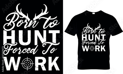 born to hunt forced to work, hunting t shirt design
