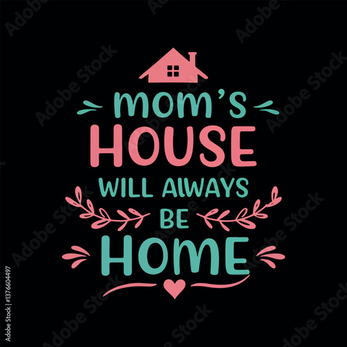 Mom’s House Will Always Be Home - Heartfelt Family Mothet day t-shirt Quote.