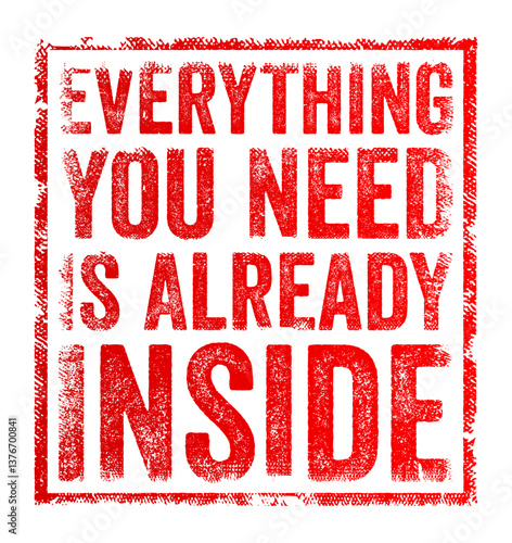 Everything You Need Is Already Inside - means that you already possess the qualities, skills, and resources necessary to achieve your goals, text concept stamp