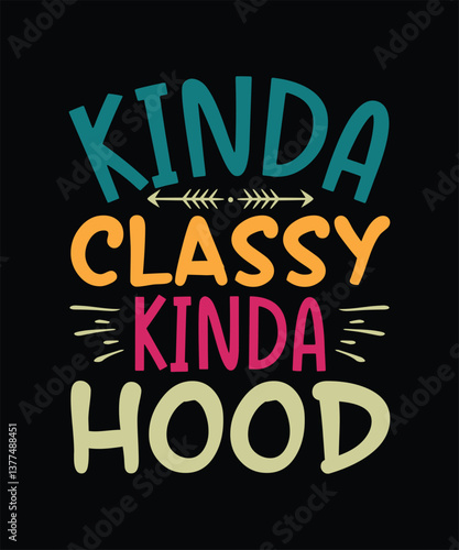 Funny Sarcastic T-shirt Design Kinda classy kinda hood
