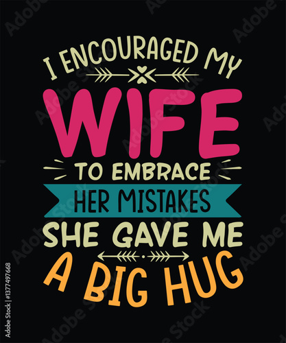 Funny Sarcastic T-shirt Design I encouraged my wife to embrace her mistakes she gave me a big hug