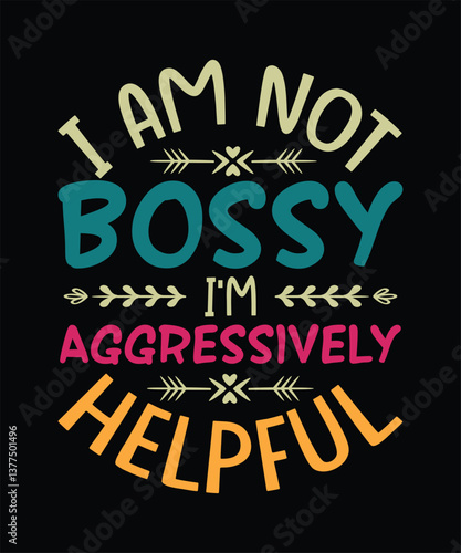 Funny Sarcastic T-shirt Design I am Not Bossy I'm Aggressively Helpful