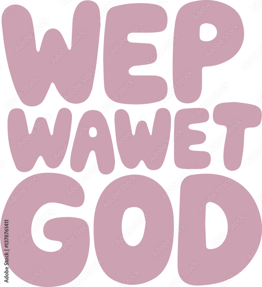 We'p Wawet God. We'p Wawet God.