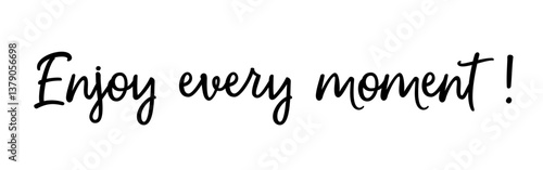 „Enjoy every moment!“: The happy moments in our lives are often short and therefore extremely precious. Words with meaning in special font, vector, vector graphic, eps. Version 5