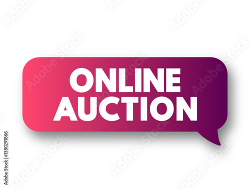 Online Auction is an auction held over the internet and accessed by internet connected devices, text concept message bubble