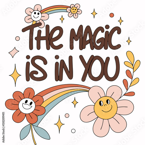 The Magic Is In You Retro Design With Smiling Flowers And Rainbows