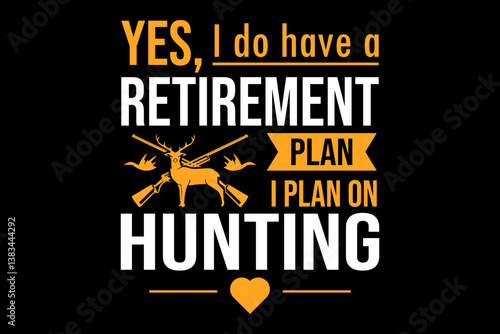 I have Retirement plan on hunting - file contains a high-quality digital vector artwork, created with precision and detail, fully editable in Adobe Illustrator.