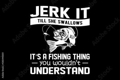 Jerk it till she swallows it's a fishing thing you wouldn't understand - file contains a high-quality digital vector artwork, created with precision and detail, fully editable in Adobe Illustrator.