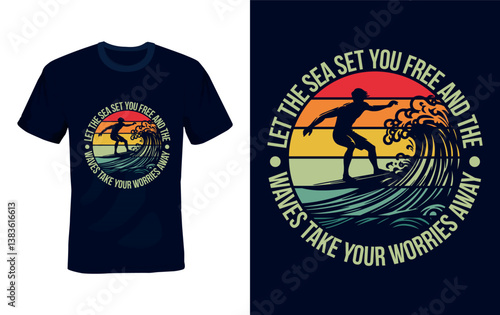 Let The Sea Set You Free And The Waves Take Your Worries Away - Surfing T-shirt Design