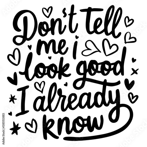 Don't tell me I look good, I already know. Funny quote vector