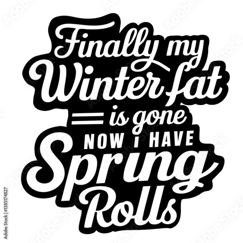 Finally my winter fat is gone, now I have spring rolls. Funny quote vector