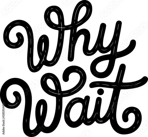 Why Wait.