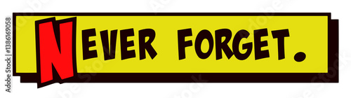 Comic strip yellow box with the text Never Forget popping up in red and black, cartoon-style, isolated.
