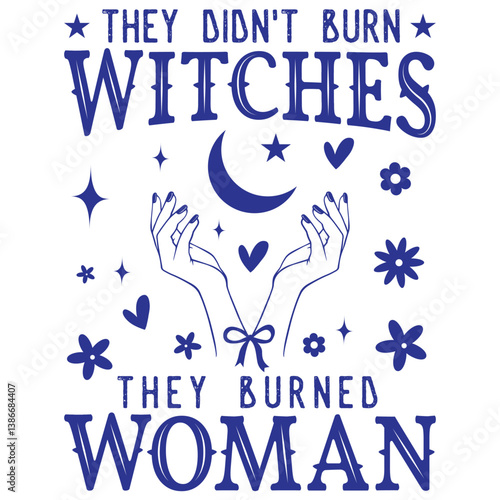 They Didn't Burn Witches They Burned woman