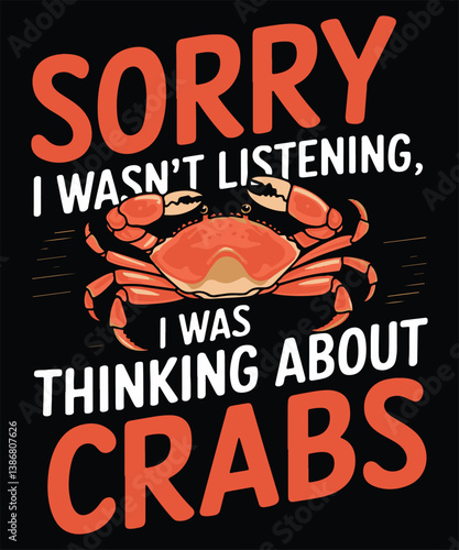 Sorry I Wasn't Listening I Was Thinking About Crabs Graphic Design