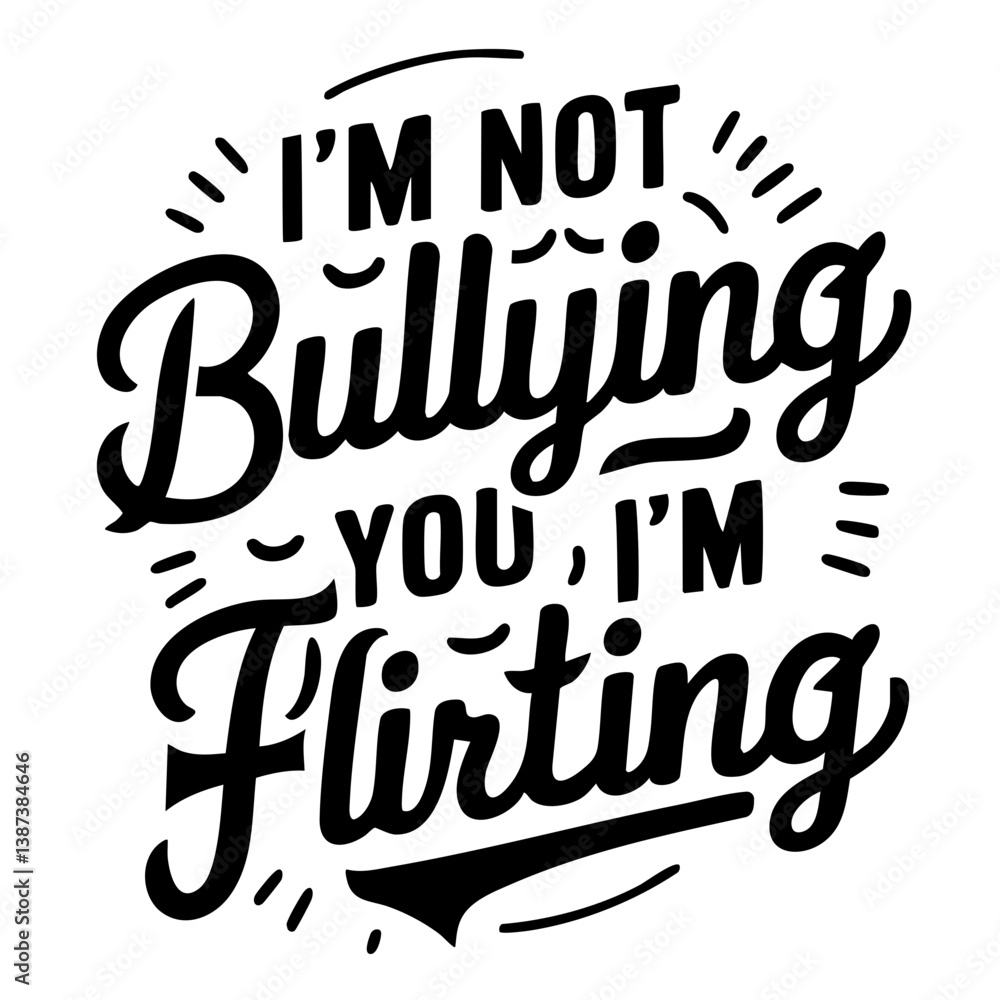I'm not bullying you, I'm flirting. Funny quote vector I'm not bullying you, I'm flirting. Funny quote vector