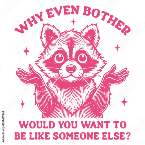 Why Even Bother Would You Want To Be Like Someone Else Raccoon Typography T-shirt Vector, Funny Animal Vintage Design Sublimation, Retro Raccoon Illustration
