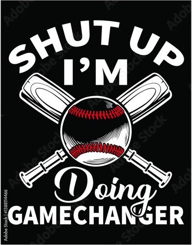 Shut Up I Am Doing Game Changer Of Baseball - printable editable vector art file.