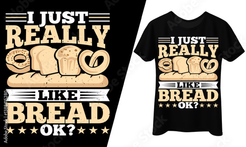I Just Really Like Bread Baking Ok? T-Shirt Design.

