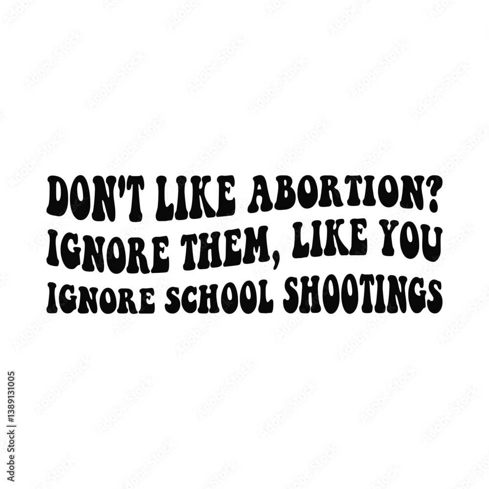 Obraz premium Don't like abortion ignore them, like you ignore school shootings
