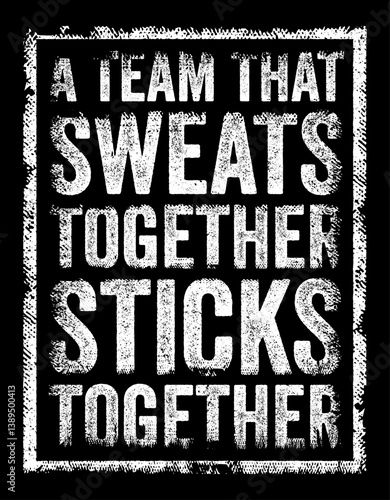 A team that sweats together sticks together - means that a group of people who work hard and face challenges together develop a strong bond and become more united