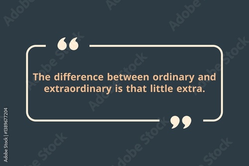 The difference between ordinary and extraordinary is that little extra.