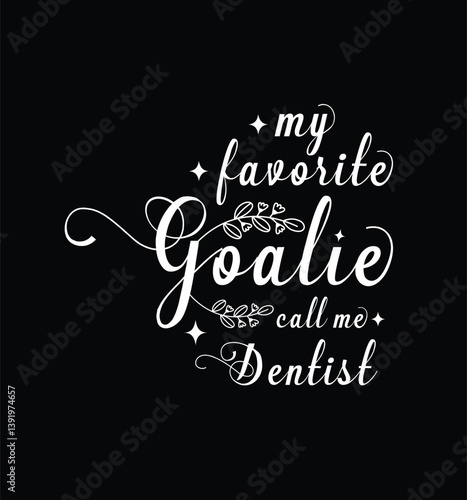 My favorite goalie call me Dentist. Vector Illustration quote. Design for t shirt, typography, print, poster, banner, gift card, label sticker, mug design etc. POD.