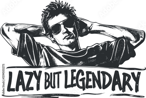 Monochrome illustration of a relaxed person in sunglasses with 'Lazy but Legendary' text.
