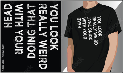 You Look Really Weird Doing That with Your Head Funny T-Shirt, Funny Humor Typography Apparel., Vintage Textile Artwork