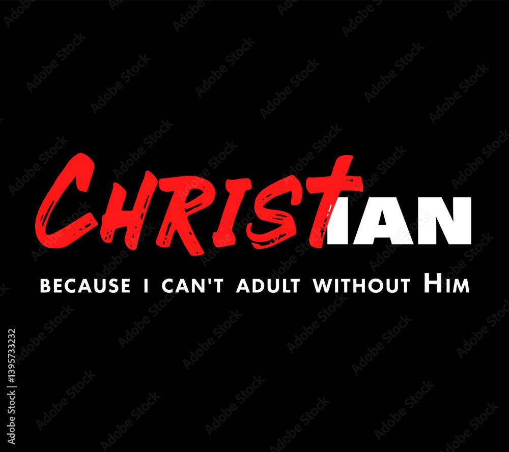 Obraz premium Christian, Because i can't adult without Him - Christian t-shirt. Apparel design for youth ministry with creative typography. Vector illustration